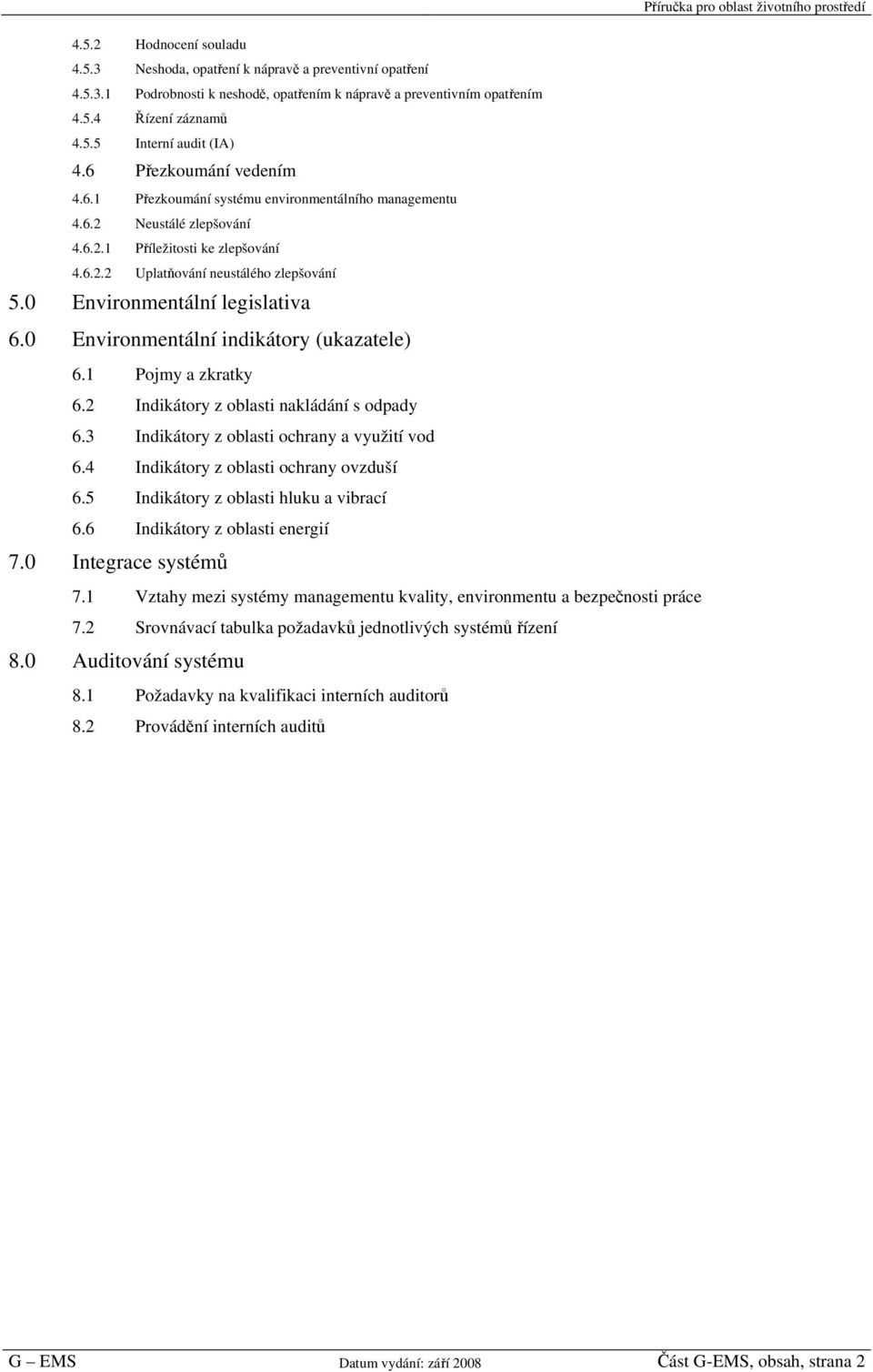 0 Environmentální legislativa 6.0 Environmentální indikátory (ukazatele) 6.1 Pojmy a zkratky 6.2 Indikátory z oblasti nakládání s odpady 6.3 Indikátory z oblasti ochrany a využití vod 6.