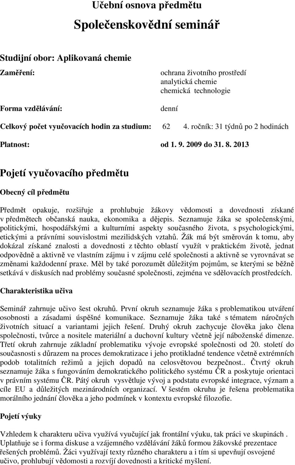 2013 Pojetí vyučovacího předmětu Obecný cíl předmětu Předmět opakuje, rozšiřuje a prohlubuje žákovy vědomosti a dovednosti získané v předmětech občanská nauka, ekonomika a dějepis.