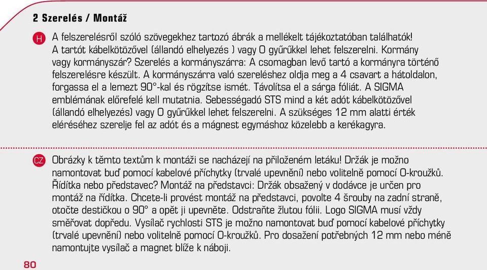 A kormányszárra való szereléshez oldja meg a 4 csavart a hátoldalon, forgassa el a lemezt 90 -kal és rögzítse ismét. Távolítsa el a sárga fóliát. A SIGMA emblémának előrefelé kell mutatnia.