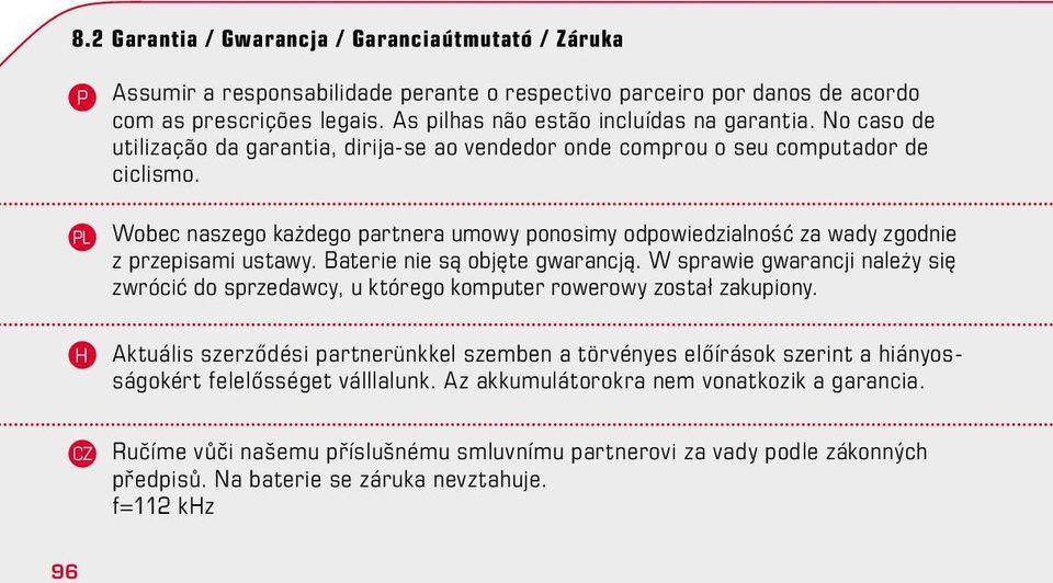 PL Wobec naszego każdego partnera umowy ponosimy odpowiedzialność za wady zgodnie z przepisami ustawy. Baterie nie są objęte gwarancją.