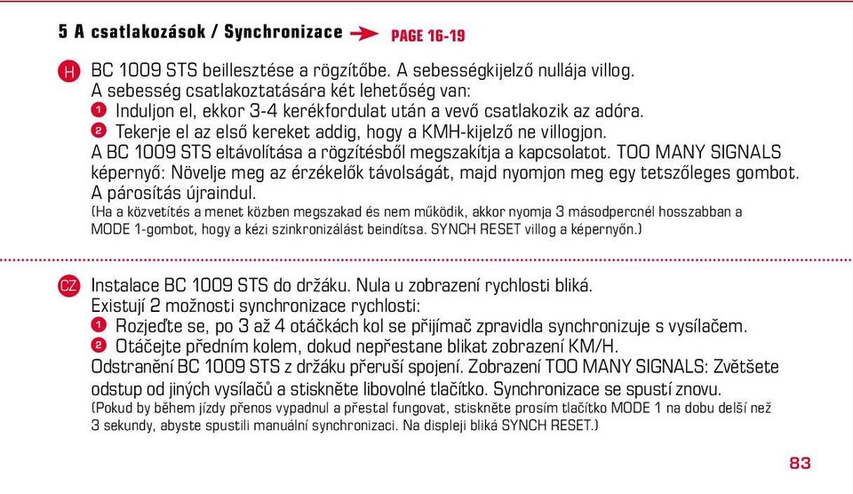 A BC 1009 STS eltávolítása a rögzítésből megszakítja a kapcsolatot. TOO MANY SIGNALS képernyő: Növelje meg az érzékelők távolságát, majd nyomjon meg egy tetszőleges gombot. A párosítás újraindul.