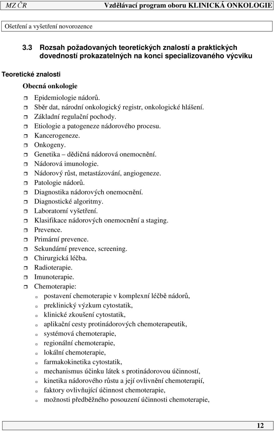 Sběr dat, národní onkologický registr, onkologické hlášení. Základní regulační pochody. Etiologie a patogeneze nádorového procesu. Kancerogeneze. Onkogeny. Genetika dědičná nádorová onemocnění.