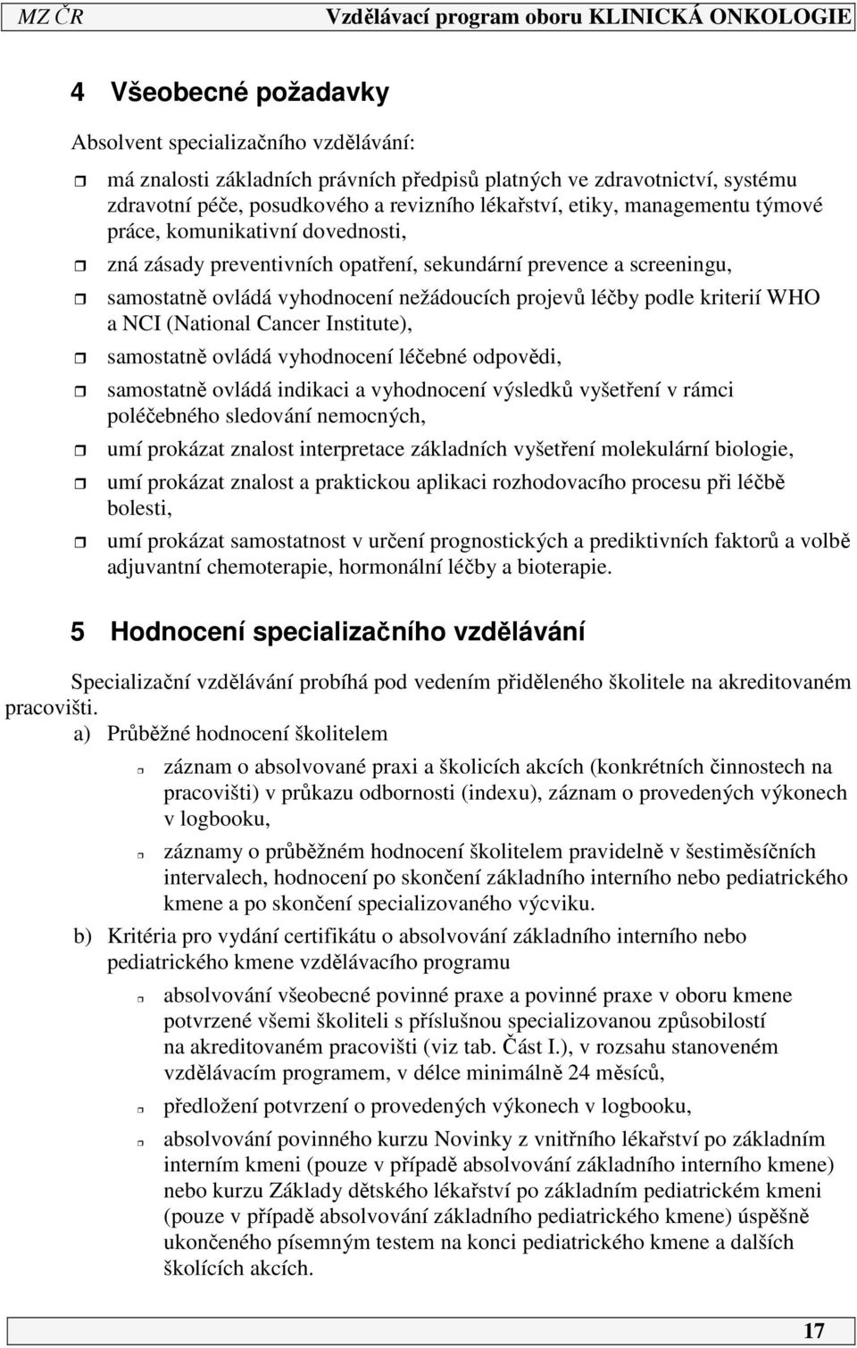 NCI (National Cancer Institute), samostatně ovládá vyhodnocení léčebné odpovědi, samostatně ovládá indikaci a vyhodnocení výsledků vyšetření v rámci poléčebného sledování nemocných, umí prokázat