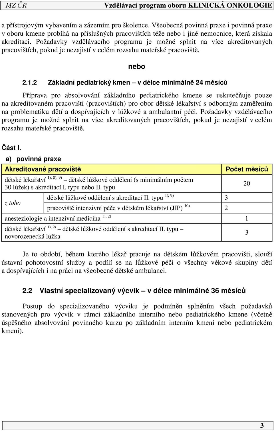 2 Základní pediatrický kmen v délce minimálně 24 měsíců Příprava pro absolvování základního pediatrického kmene se uskutečňuje pouze na akreditovaném pracovišti (pracovištích) pro obor dětské