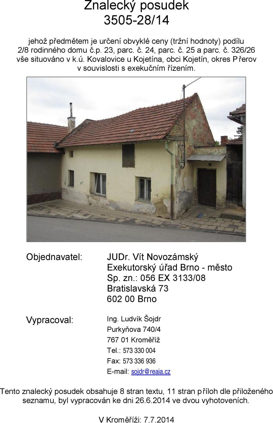 Vít Novozámský Exekutorský úřad Brno - město Sp. zn.: 56 EX 3133/8 Bratislavská 73 62 Brno Ing. Ludvík Šojdr Purkyňova 74/4 767 1 roměříž Tel.