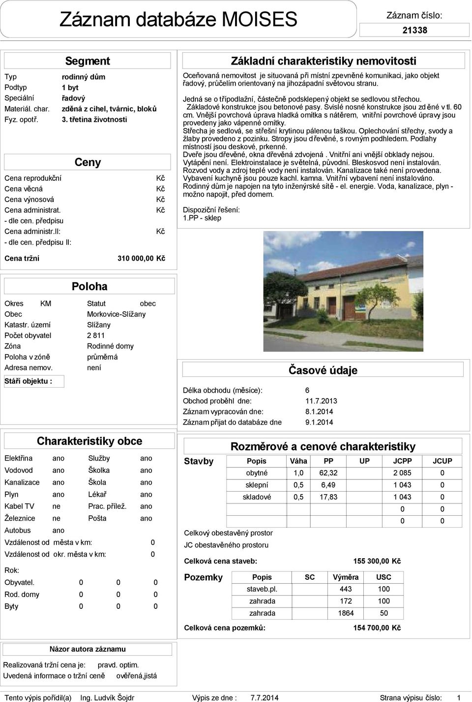 t etina životnosti Ceny Oce ovaná nemovitost je situovaná p imístní zpevn né komunikaci, jako objekt adový, pr elím orientovaný na jihozápadní sv tovou stranu.