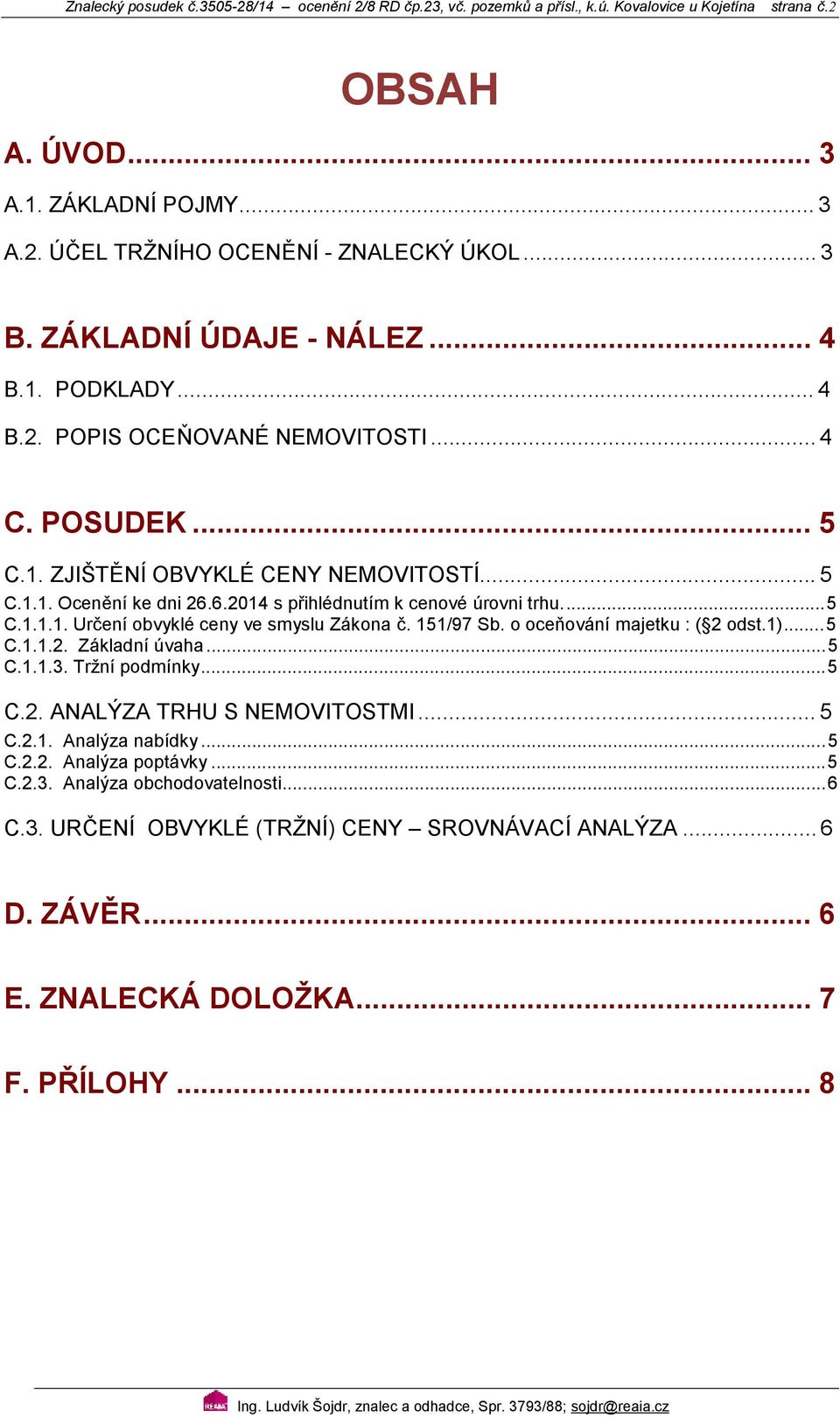 6.214 s přihlédnutím k cenové úrovni trhu.... 5 C.1.1.1. Určení obvyklé ceny ve smyslu Zákona č. 151/97 Sb. o oceňování majetku : ( 2 odst.1)... 5 C.1.1.2. Základní úvaha... 5 C.1.1.3. Tržní podmínky.