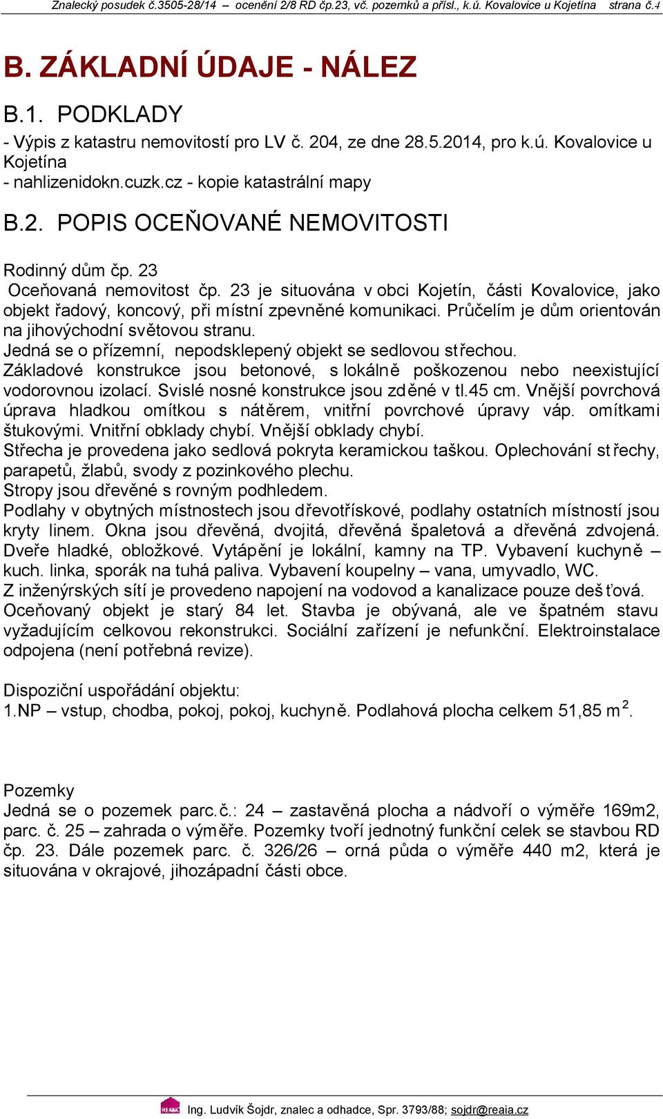 23 je situována v obci ojetín, části ovalovice, jako objekt řadový, koncový, při místní zpevněné komunikaci. Průčelím je dům orientován na jihovýchodní světovou stranu.