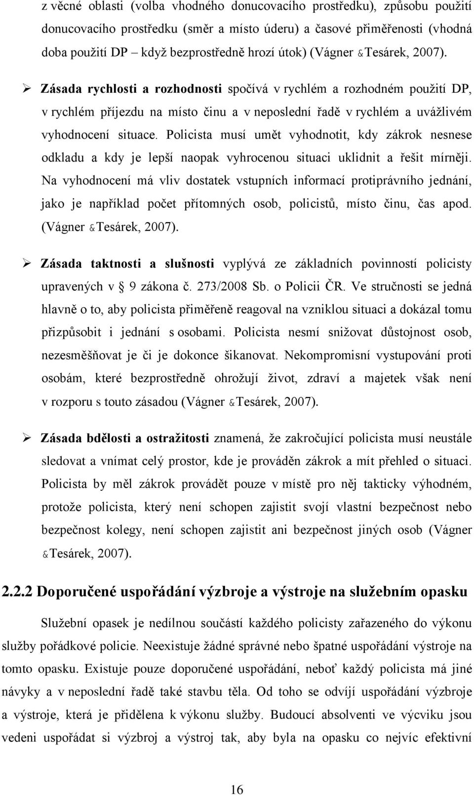 Policista musí umět vyhodnotit, kdy zákrok nesnese odkladu a kdy je lepší naopak vyhrocenou situaci uklidnit a řešit mírněji.