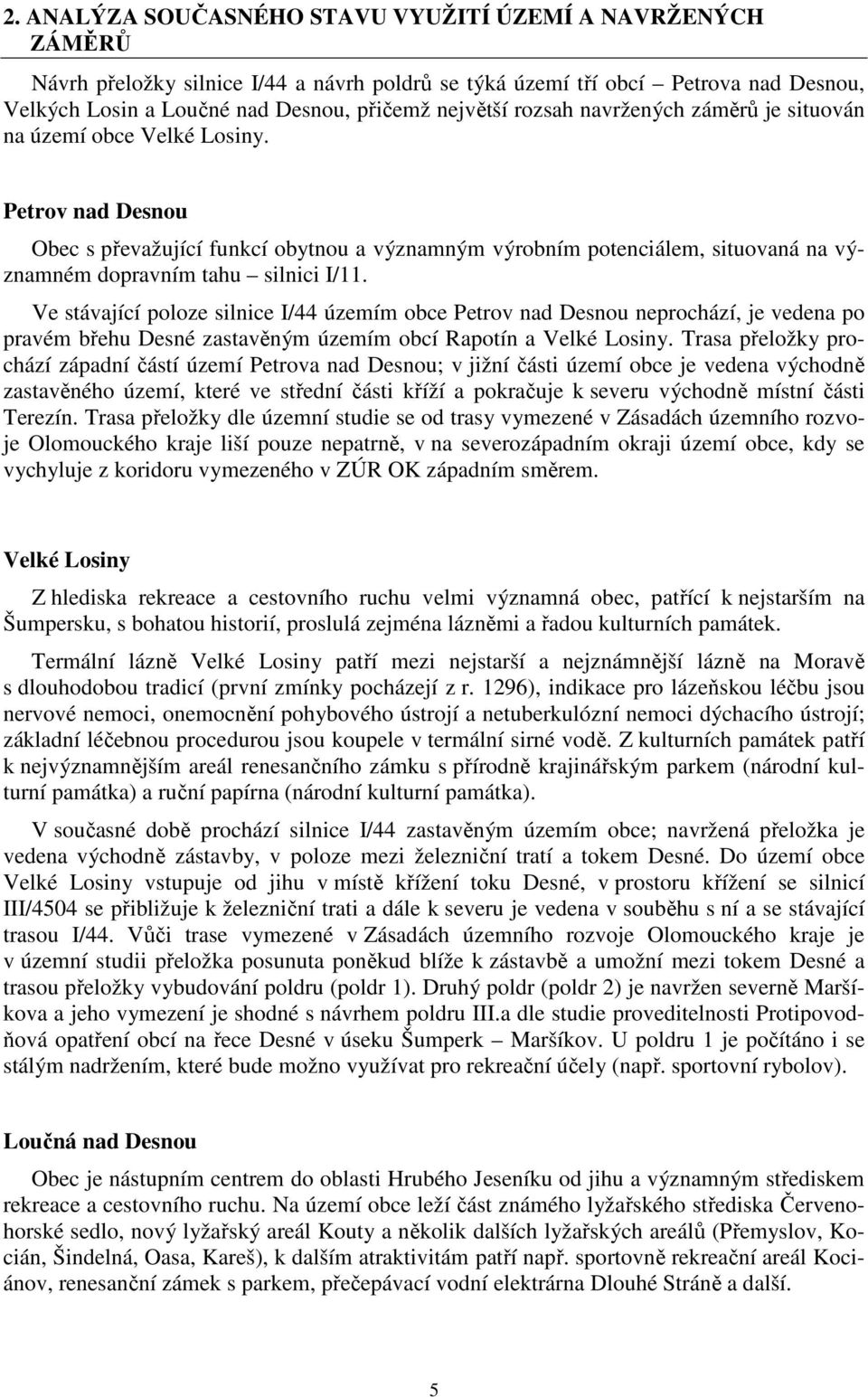 Petrov nad Desnou Obec s převažující funkcí obytnou a významným výrobním potenciálem, situovaná na významném dopravním tahu silnici I/11.