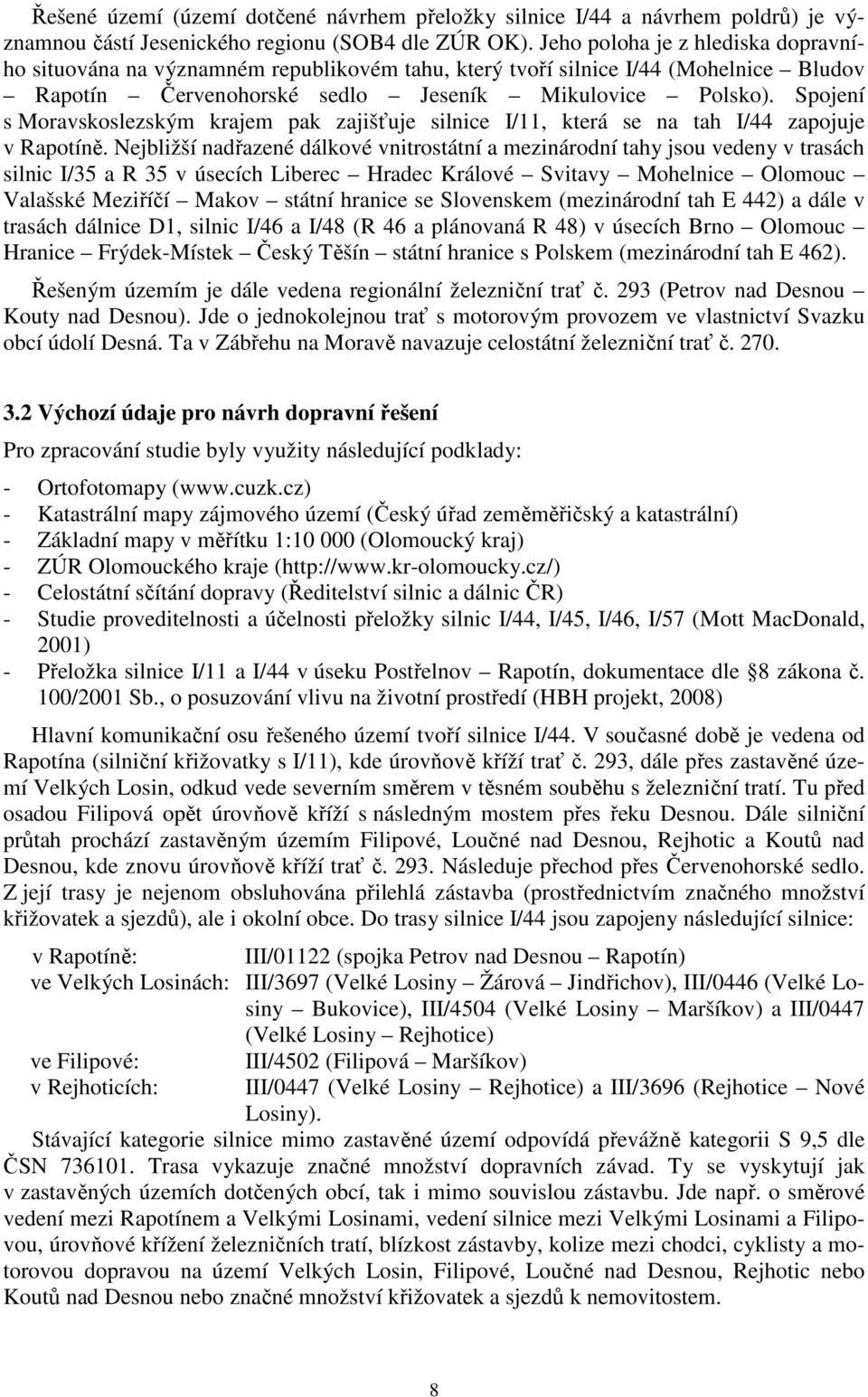 Spojení s Moravskoslezským krajem pak zajišťuje silnice I/11, která se na tah I/44 zapojuje v Rapotíně.