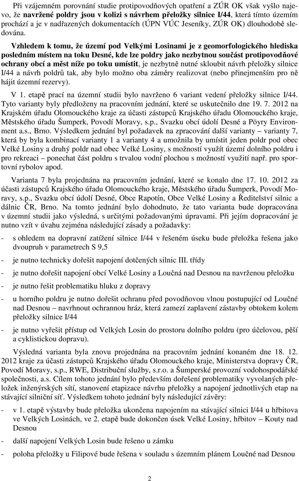 Vzhledem k tomu, že území pod Velkými Losinami je z geomorfologického hlediska posledním místem na toku Desné, kde lze poldry jako nezbytnou součást protipovodňové ochrany obcí a měst níže po toku