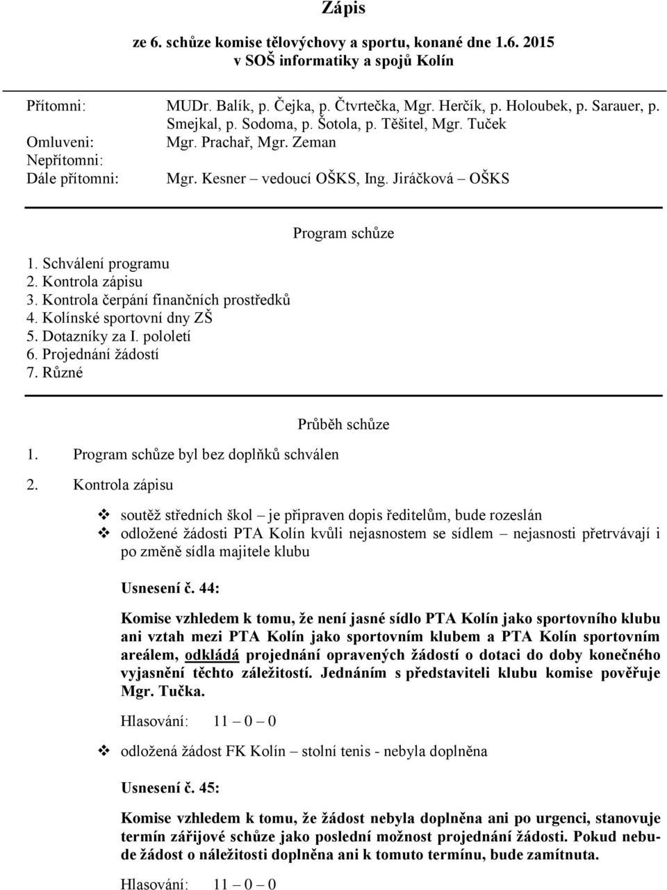 Kontrola čerpání finančních prostředků 4. Kolínské sportovní dny ZŠ 5. Dotazníky za I. pololetí 6. Projednání žádostí 7. Různé Program schůze 1. Program schůze byl bez doplňků schválen 2.