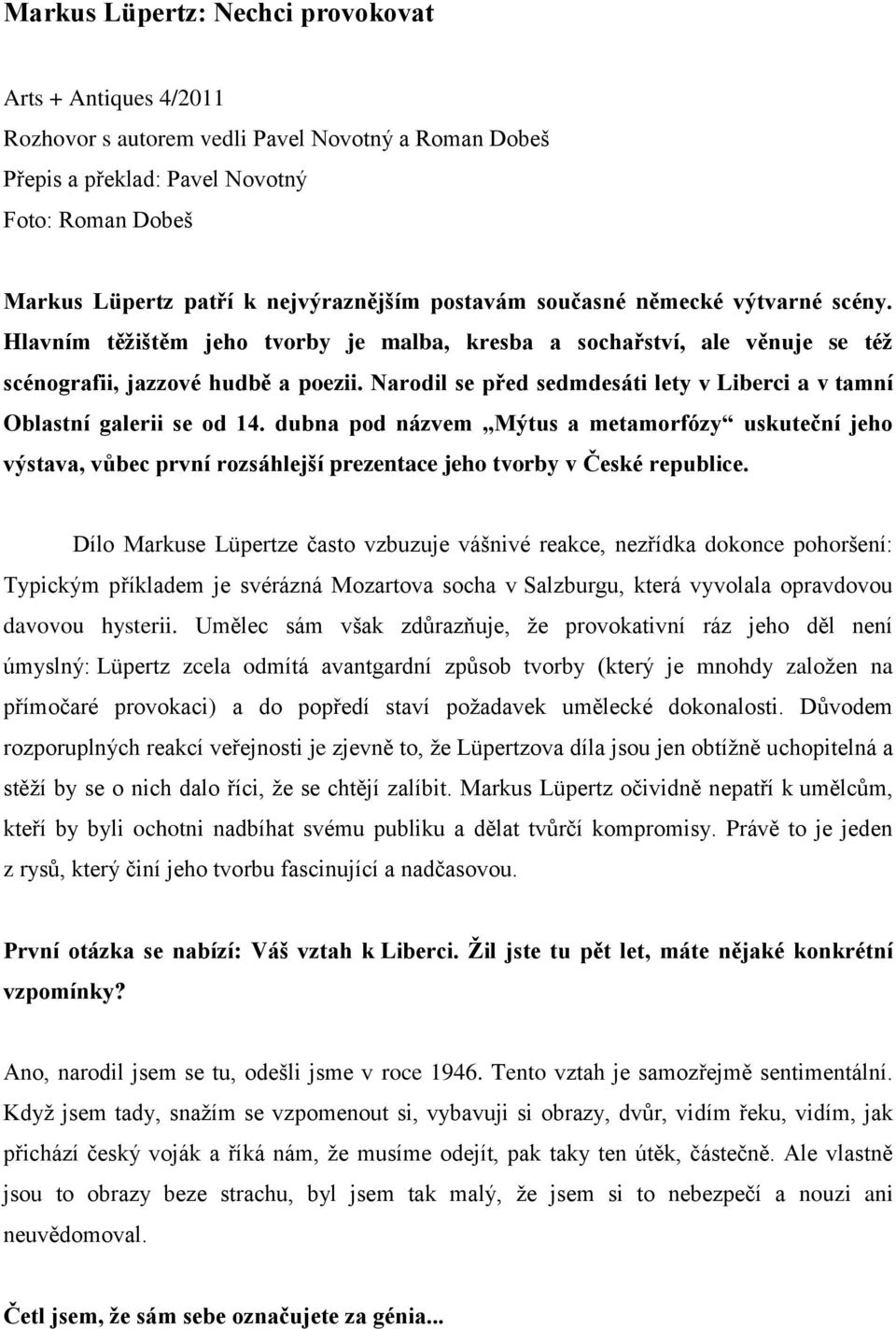 Narodil se před sedmdesáti lety v Liberci a v tamní Oblastní galerii se od 14.