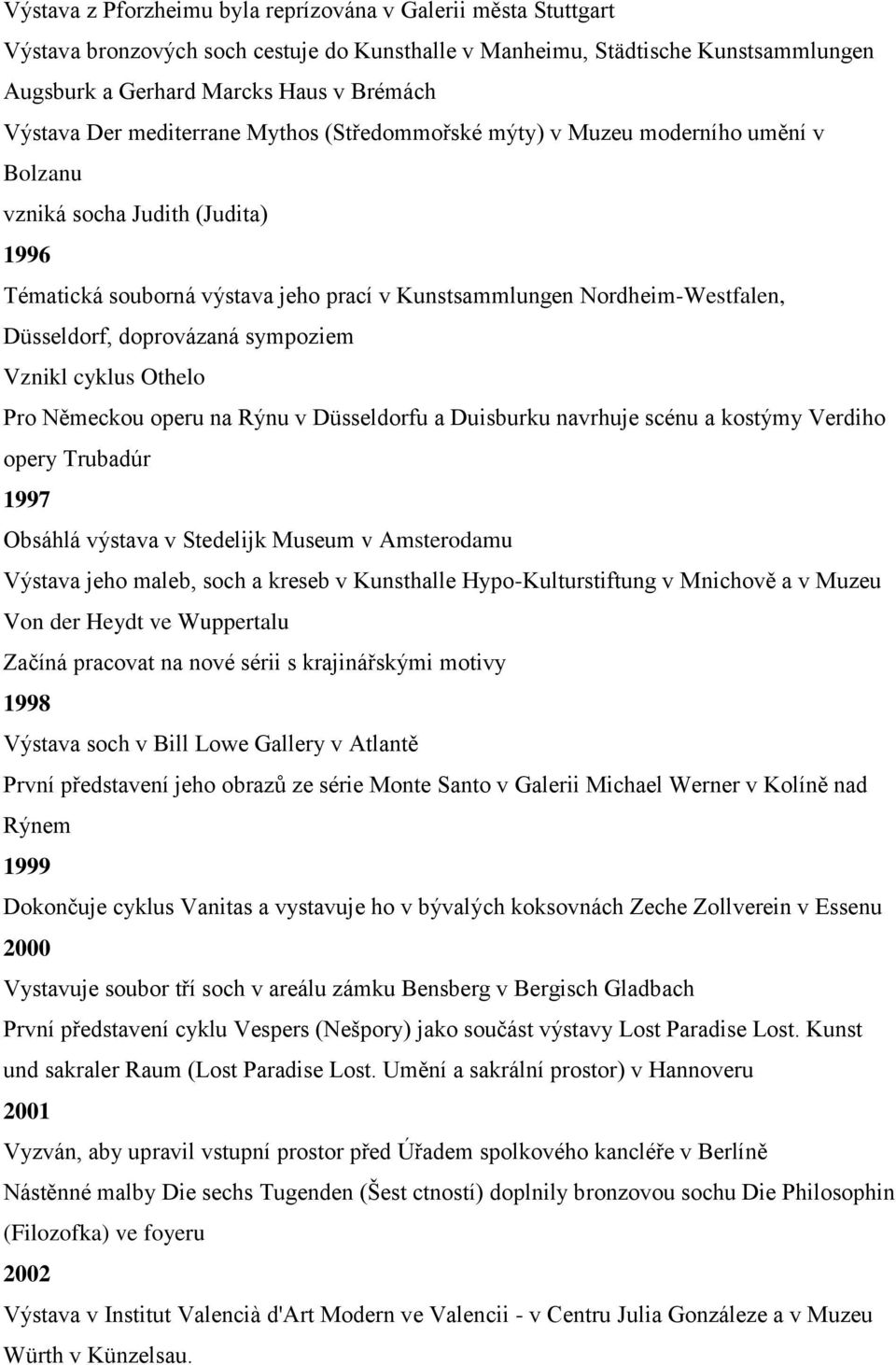 doprovázaná sympoziem Vznikl cyklus Othelo Pro Německou operu na Rýnu v Düsseldorfu a Duisburku navrhuje scénu a kostýmy Verdiho opery Trubadúr 1997 Obsáhlá výstava v Stedelijk Museum v Amsterodamu