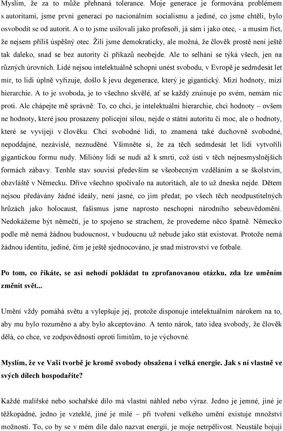 Ţili jsme demokraticky, ale moţná, ţe člověk prostě není ještě tak daleko, snad se bez autority či příkazů neobejde. Ale to selhání se týká všech, jen na různých úrovních.