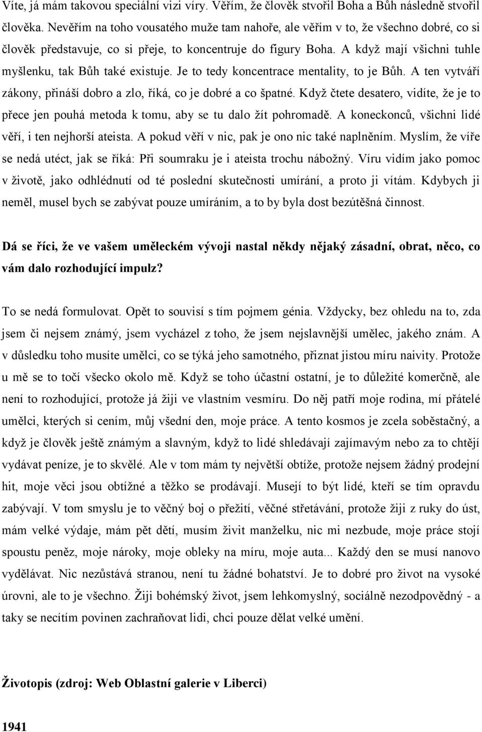 A kdyţ mají všichni tuhle myšlenku, tak Bůh také existuje. Je to tedy koncentrace mentality, to je Bůh. A ten vytváří zákony, přináší dobro a zlo, říká, co je dobré a co špatné.