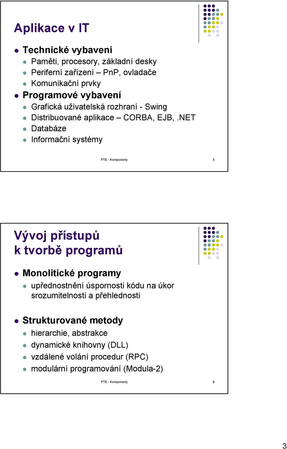 NET Databáze Informační systémy PTE - Komponenty 5 Vývoj přístupů k tvorbě programů Monolitické programy upřednostnění úspornosti kódu