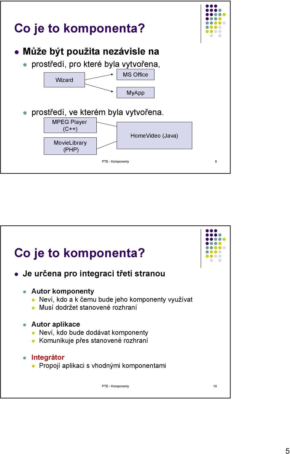 MPEG Player (C++) MovieLibrary (PHP) HomeVideo (Java) PTE - Komponenty 9  Je určena pro integraci třetí stranou Autor komponenty