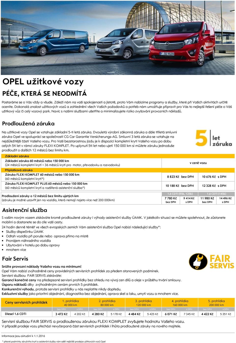 Navíc s našimi službami ušetříte a minimalizujete riziko zvyšování provozních nákladů. Prodloužená záruka Na užitkové vozy Opel se vztahuje základní 5ti letá záruka.