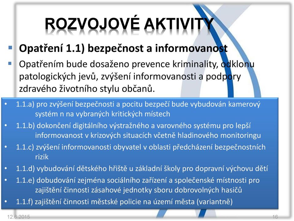 1.c) zvýšení informovanosti obyvatel v oblasti předcházení bezpečnostních rizik 1.1.d) vybudování dětského hřiště u základní školy pro dopravní výchovu dětí 1.1.e) dobudování zejména sociálního zařízení a společenské místnosti pro zajištění činnosti zásahové jednotky sboru dobrovolných hasičů 1.