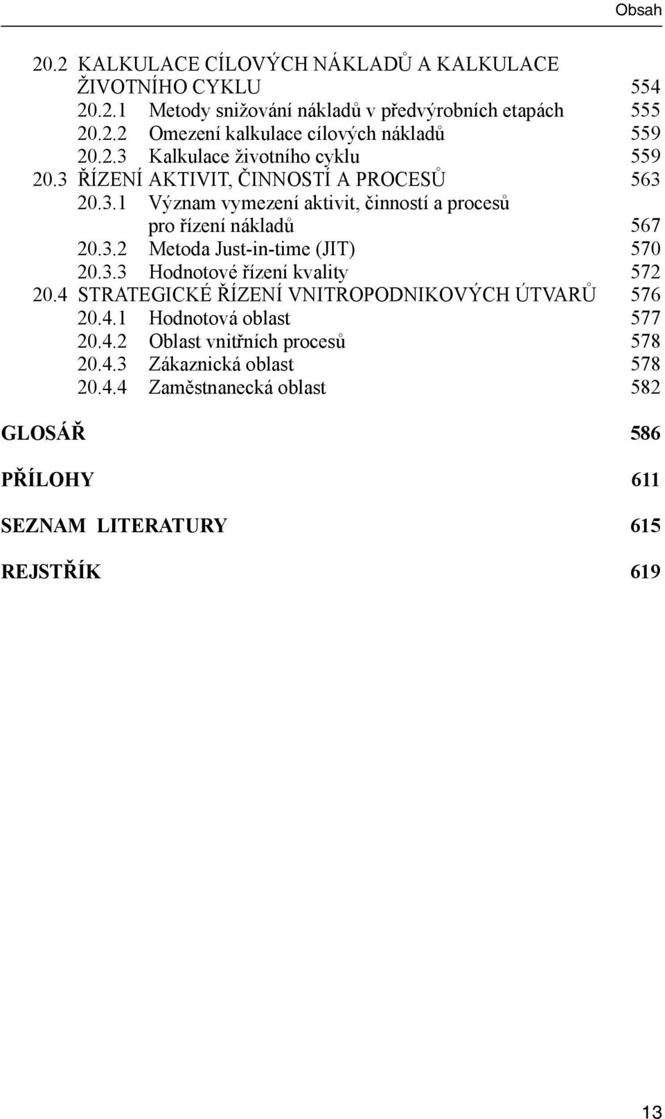 3.3 Hodnotové řízení kvality 572 20.4 STRATEGICKÉ ŘÍZENÍ VNITROPODNIKOVÝCH ÚTVARŮ 576 20.4.1 Hodnotová oblast 577 20.4.2 Oblast vnitřních procesů 578 20.4.3 Zákaznická oblast 578 20.