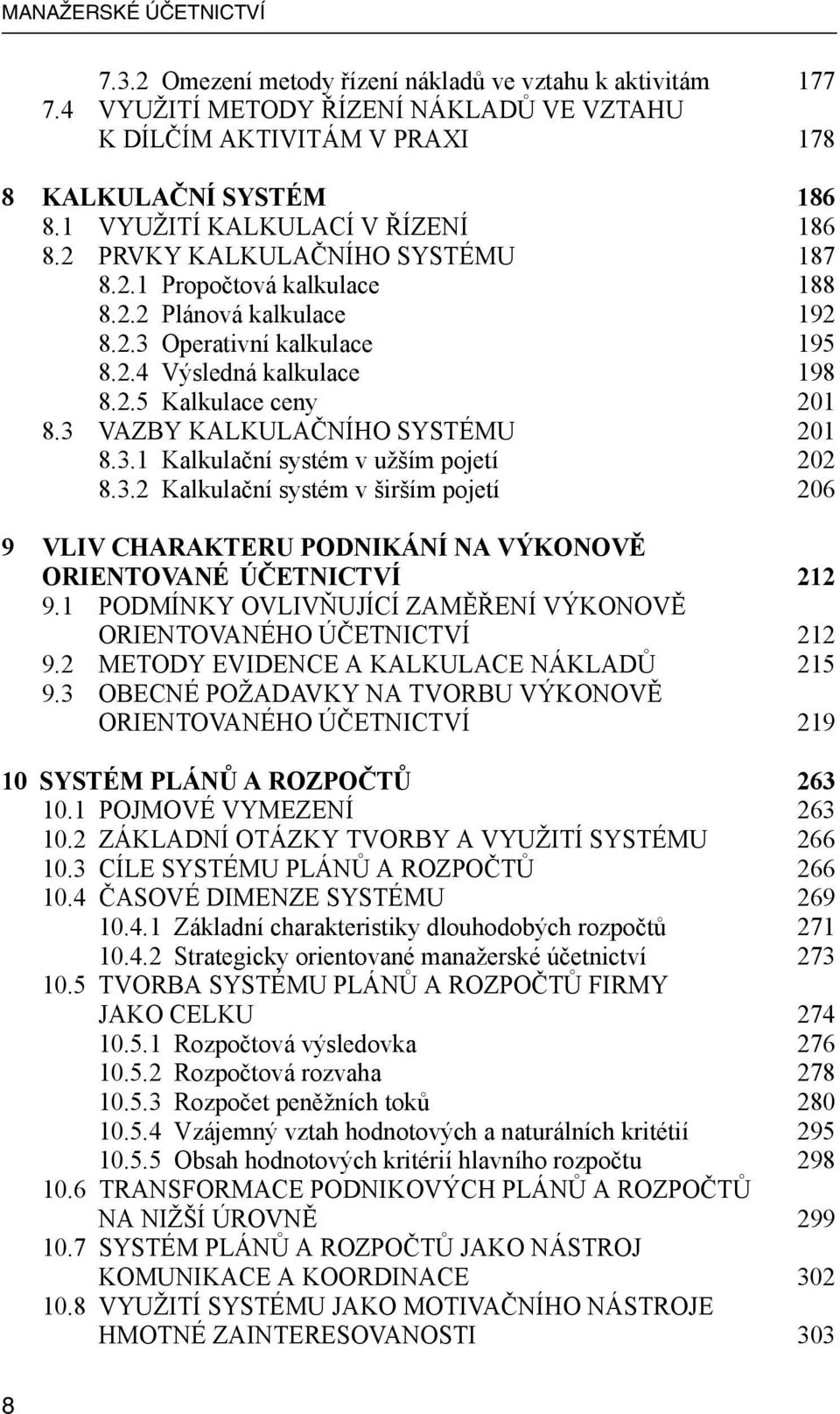 3 VAZBY KALKULAČNÍHO SYSTÉMU 201 8.3.1 Kalkulační systém v užším pojetí 202 8.3.2 Kalkulační systém v širším pojetí 206 9 VLIV CHARAKTERU PODNIKÁNÍ NA VÝKONOVĚ ORIENTOVANÉ ÚČETNICTVÍ 212 9.