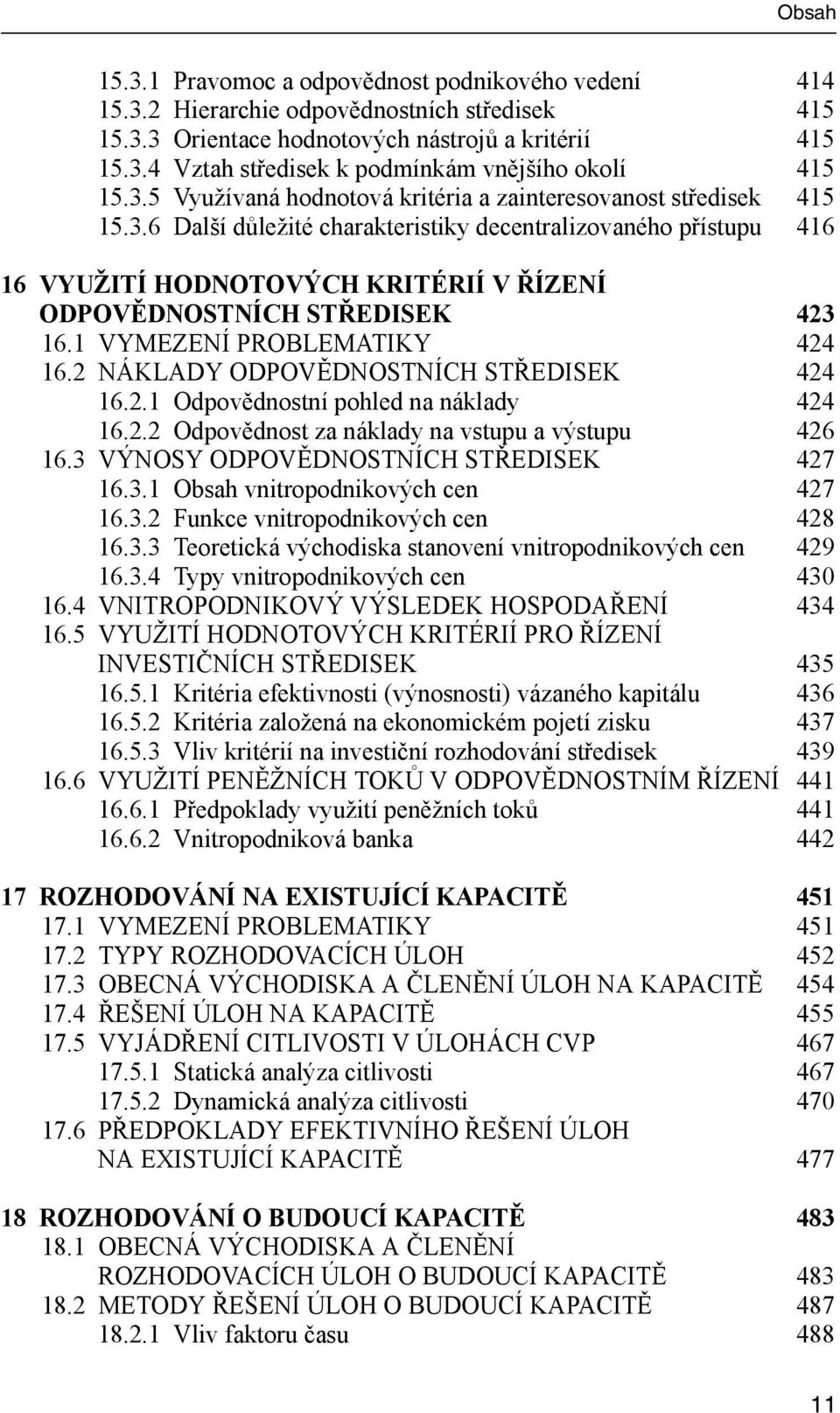 1 VYMEZENÍ PROBLEMATIKY 424 16.2 NÁKLADY ODPOVĚDNOSTNÍCH STŘEDISEK 424 16.2.1 Odpovědnostní pohled na náklady 424 16.2.2 Odpovědnost za náklady na vstupu a výstupu 426 16.