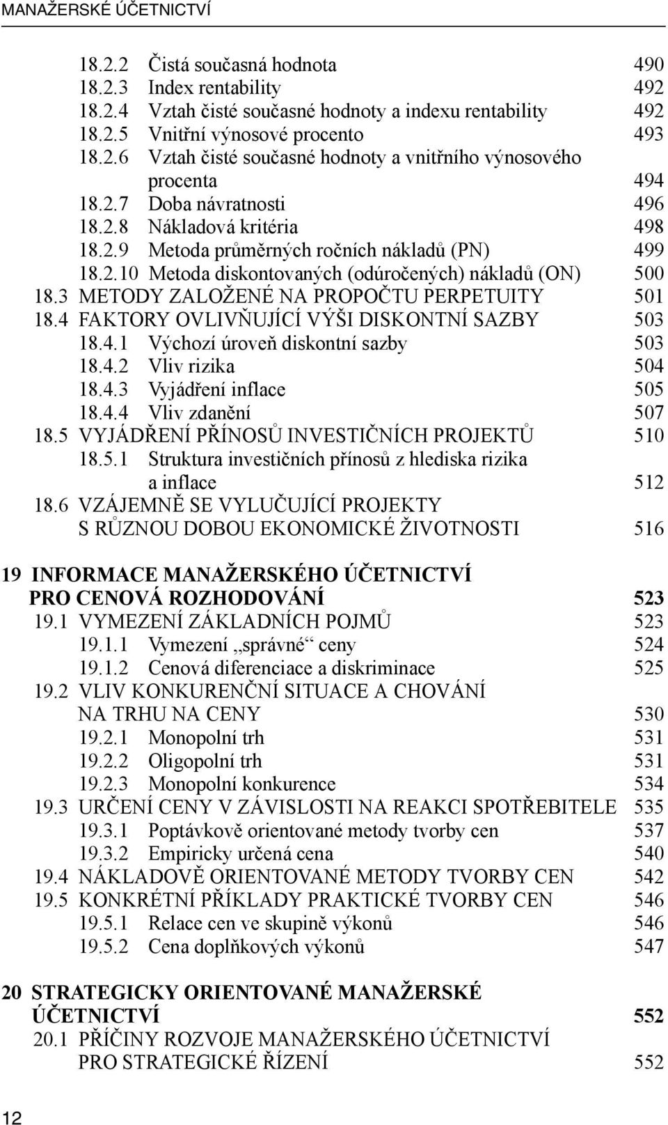 3 METODY ZALOŽENÉ NA PROPOČTU PERPETUITY 501 18.4 FAKTORY OVLIVŇUJÍCÍ VÝŠI DISKONTNÍ SAZBY 503 18.4.1 Výchozí úroveň diskontní sazby 503 18.4.2 Vliv rizika 504 18.4.3 Vyjádření inflace 505 18.4.4 Vliv zdanění 507 18.