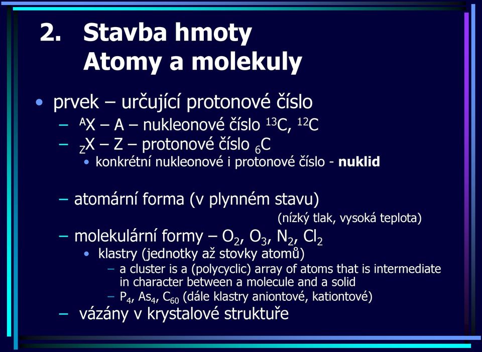 N 2, Cl 2 klastry (jednotky až stovky atomů) a cluster is a (polycyclic) array of atoms that is intermediate in