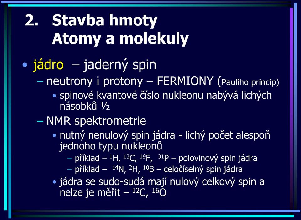 alespoň jednoho typu nukleonů příklad 1 H, 13 C, 19 F, 31 P polovinový spin jádra příklad 14