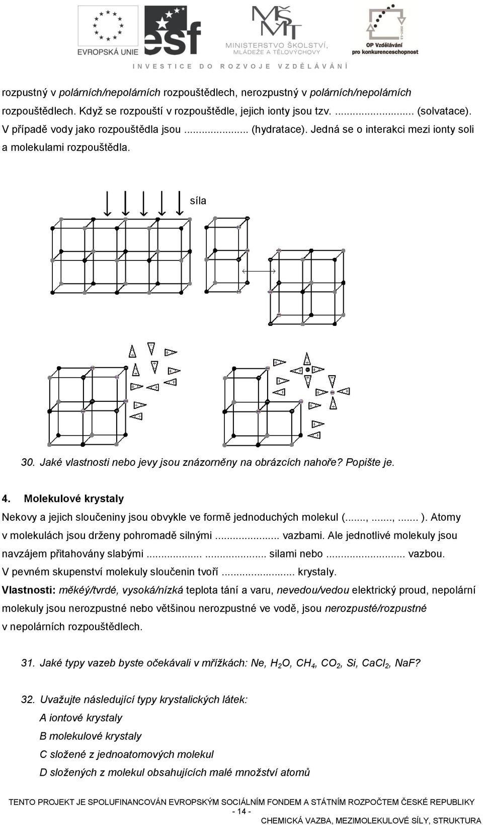 Popište je. 4. Molekulové krystaly Nekovy a jejich sloučeniny jsou obvykle ve formě jednoduchých molekul (...,...,... ). Atomy v molekulách jsou drženy pohromadě silnými... vazbami.