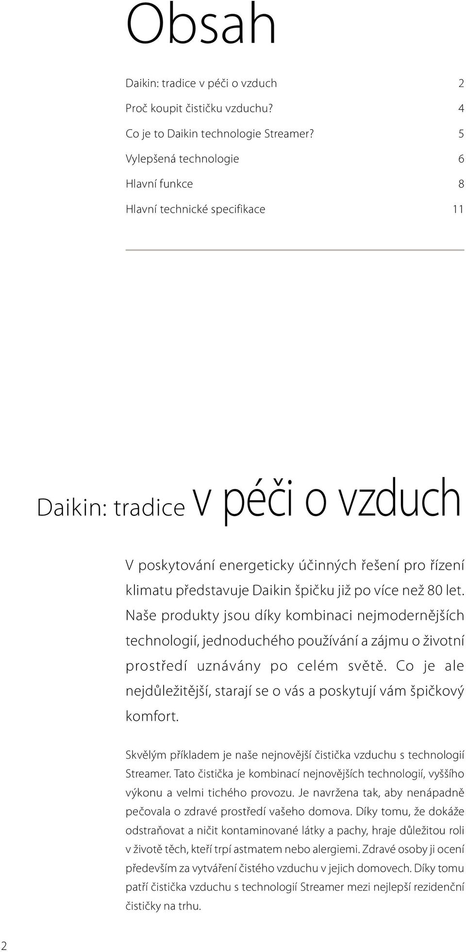 více než 80 let. Naše produkty jsou díky kombinaci nejmodernějších technologií, jednoduchého používání a zájmu o životní prostředí uznávány po celém světě.