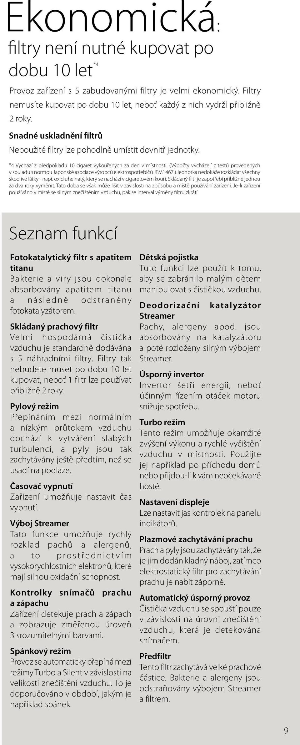 (Výpočty vycházejí z testů provedených v souladu s normou Japonské asociace výrobců elektrospotřebičů JEM1467.) Jednotka nedokáže rozkládat všechny škodlivé látky - např.