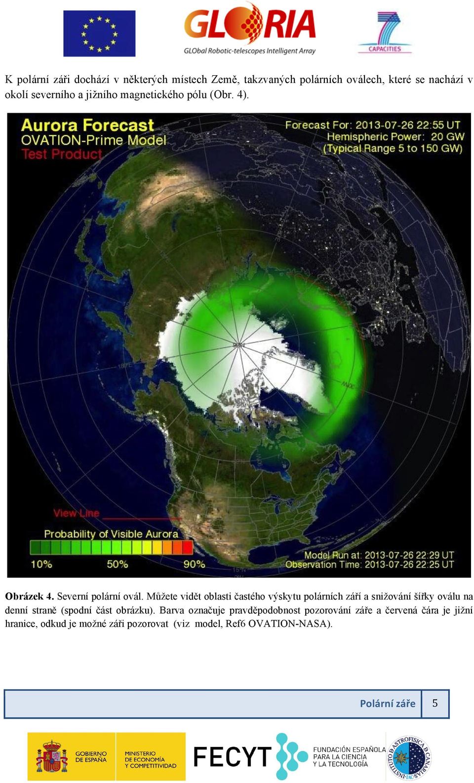 Můžete vidět oblasti častého výskytu polárních září a snižování šířky oválu na denní straně (spodní část