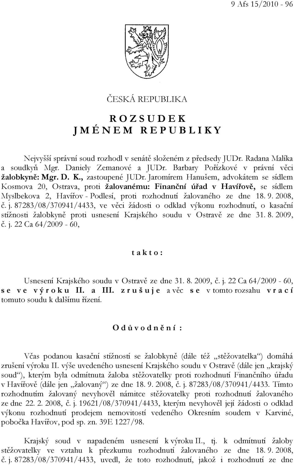 Jaromírem Hanušem, advokátem se sídlem Kosmova 20, Ostrava, proti žalovanému: Finanční úřad v Havířově, se sídlem Myslbekova 2, Havířov - Podlesí, proti rozhodnutí žalovaného ze dne 18. 9. 2008, č. j.