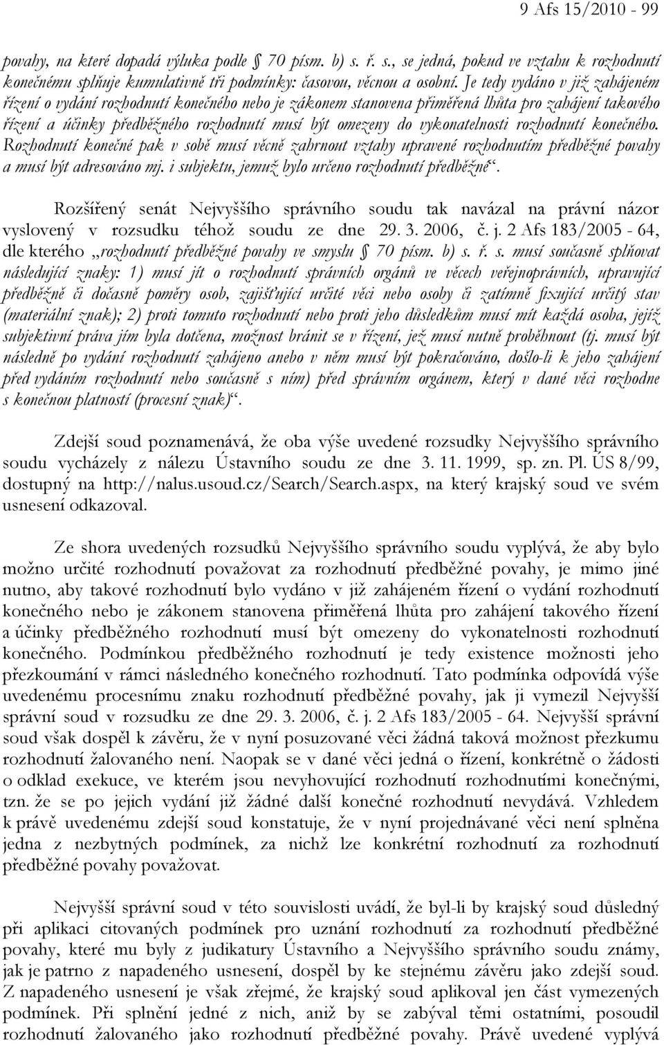 vykonatelnosti rozhodnutí konečného. Rozhodnutí konečné pak v sobě musí věcně zahrnout vztahy upravené rozhodnutím předběžné povahy a musí být adresováno mj.