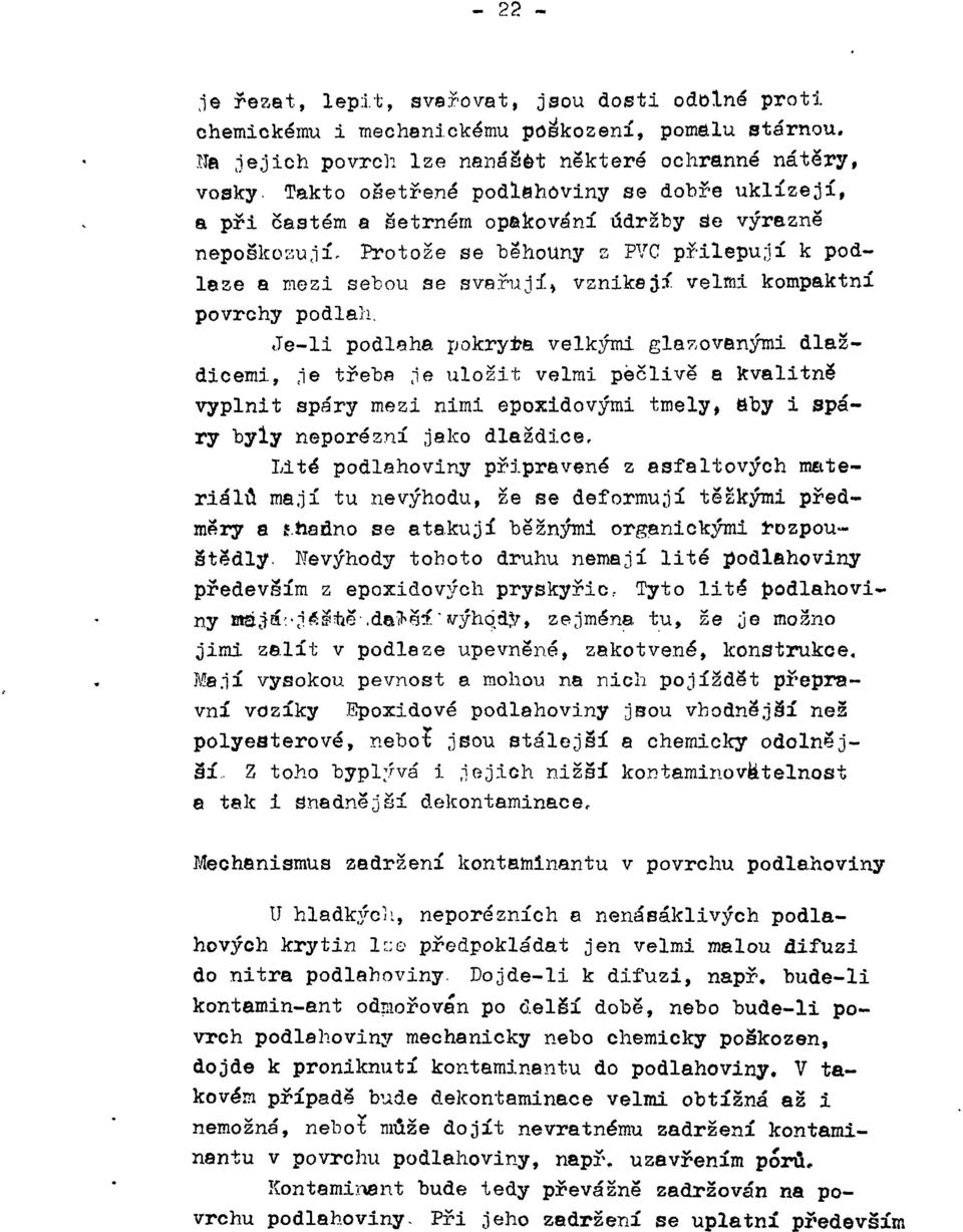 Protože se behouny z PVC přilepují k podlaze a mezi sebou se svařují* vznikají velmi kompaktní povrchy podlah.