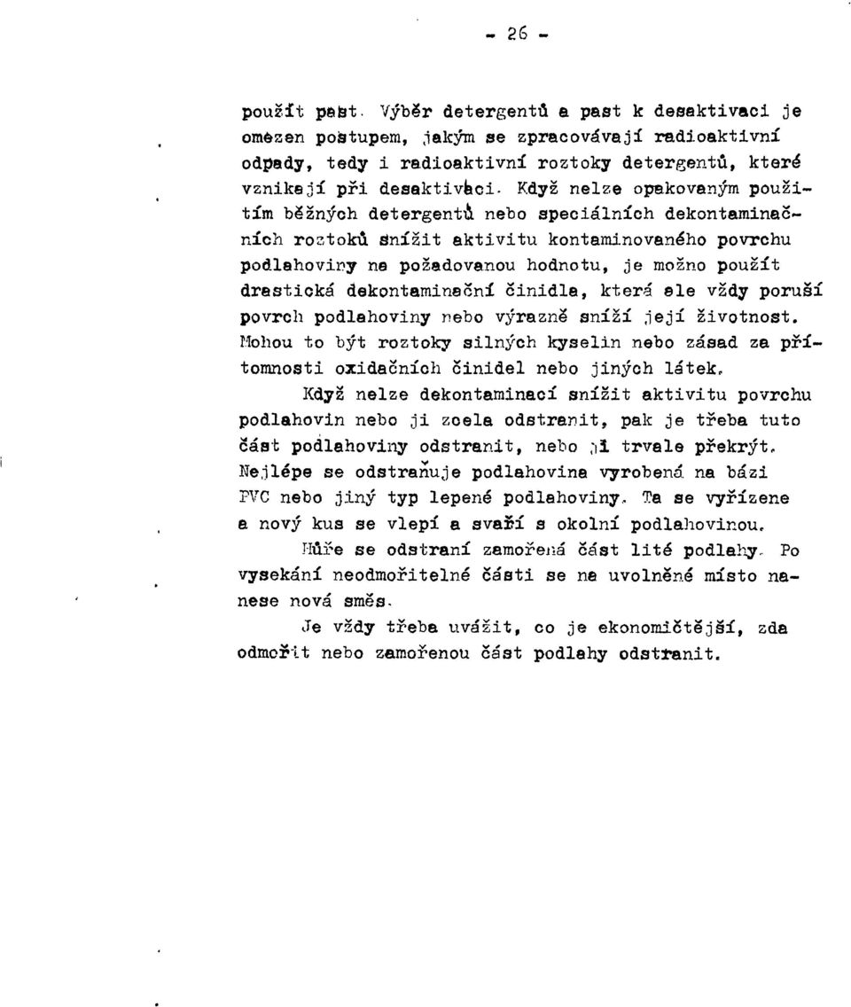 použitím běžných detergentu nebo speciálních dekontaminačních roztoků dnížit aktivitu kontaminovaného povrchu podlahoviny ne požadovanou hodnotu, je možno použít drastická dekontaminační činidle,