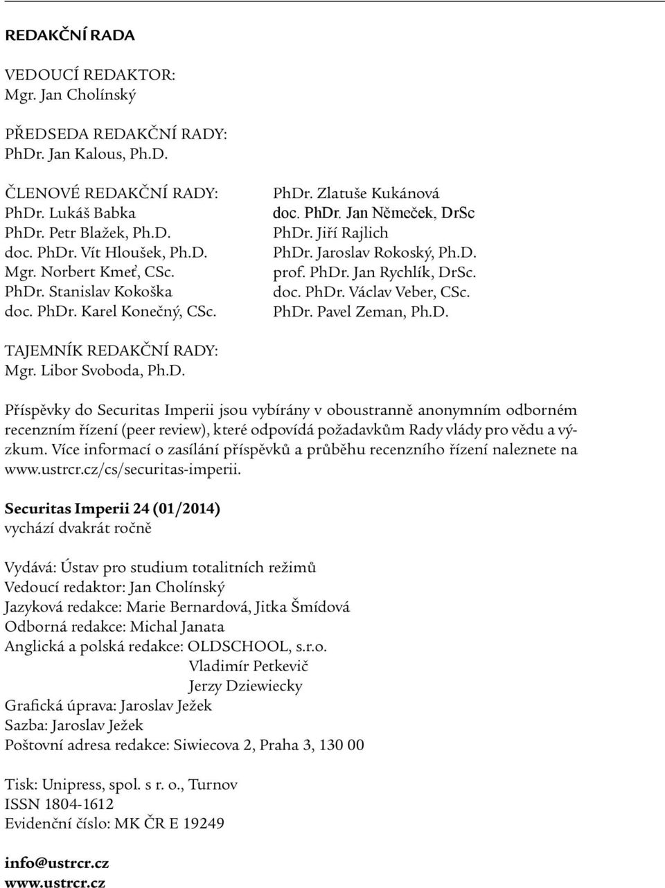 PhDr. Pavel Zeman, Ph.D. TAJEMNÍK REDAKČNÍ RADY: Mgr. Libor Svoboda, Ph.D. Příspěvky do Securitas Imperii jsou vybírány v oboustranně anonymním odborném recenzním řízení (peer review), které odpovídá požadavkům Rady vlády pro vědu a výzkum.