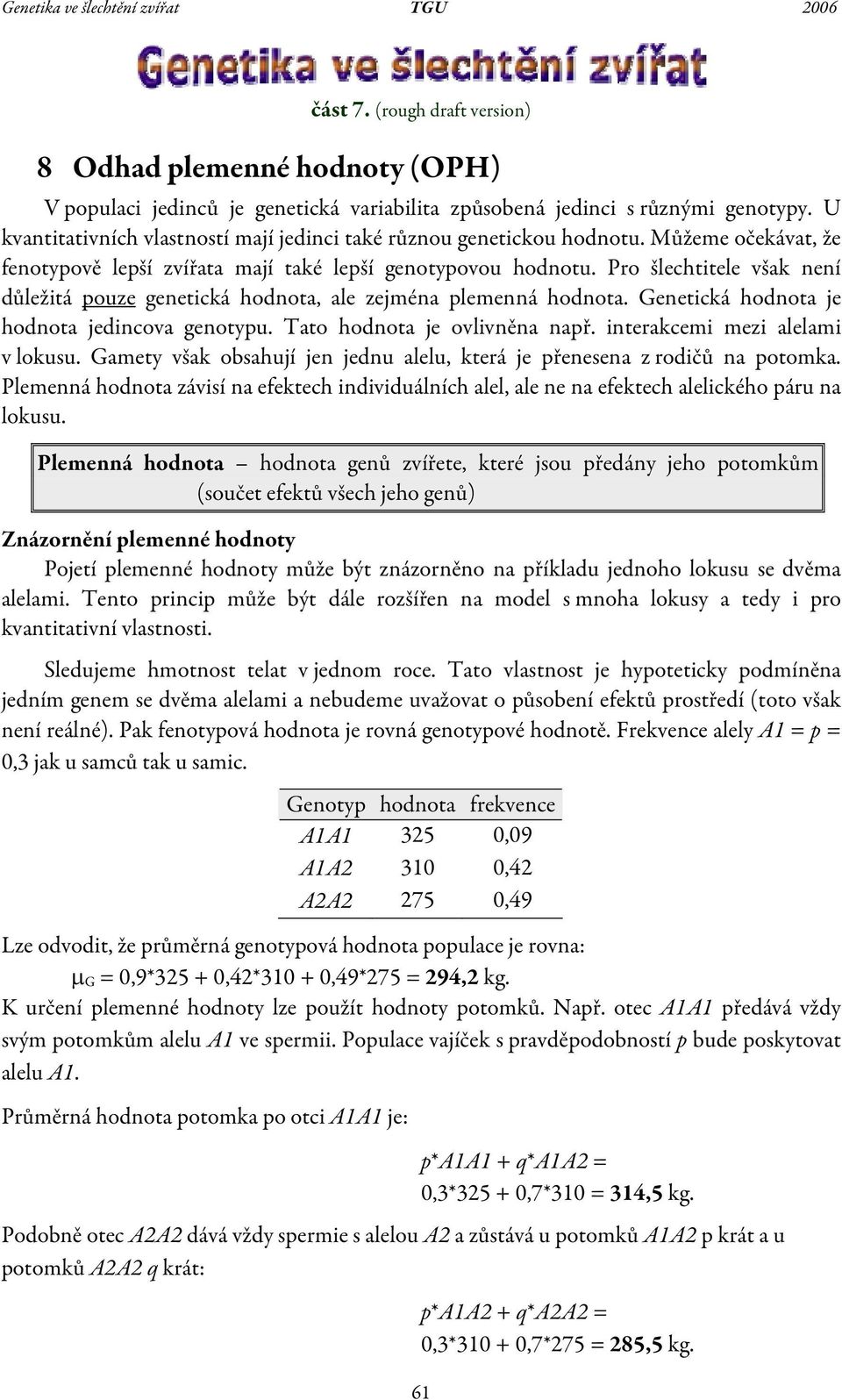 Pro šlechtitele však není důležitá pouze genetická hodnota, ale zejména plemenná hodnota. Genetická hodnota je hodnota jedincova genotpu. Tato hodnota je ovlivněna např.