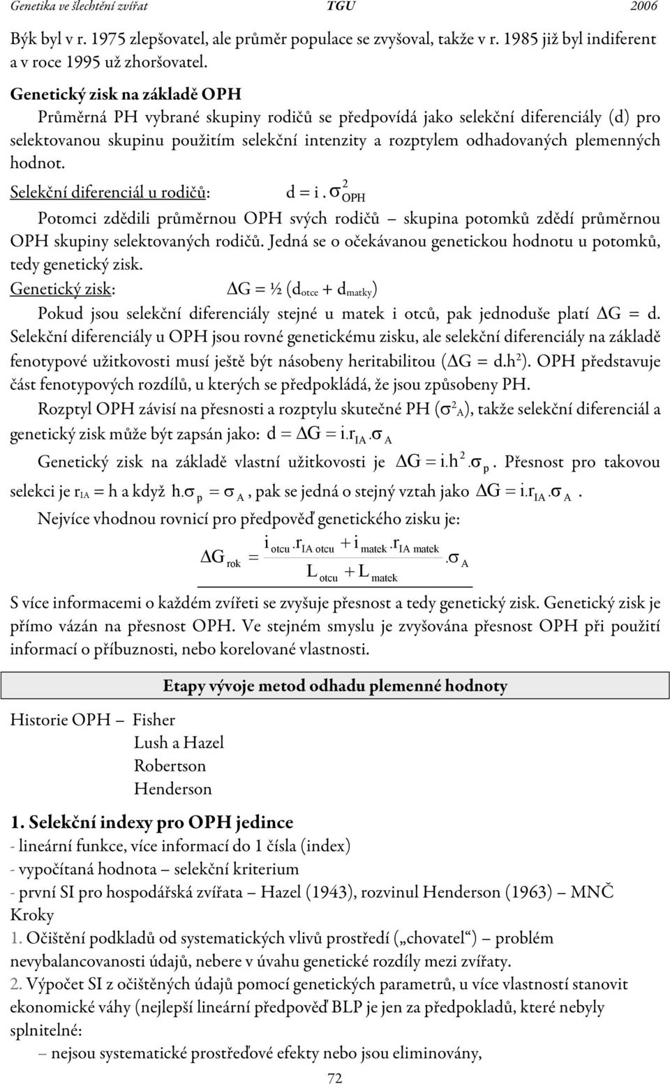 hodnot. OPH Selekční diferenciál u rodičů: d = i. Potomci zdědili průměrnou OPH svých rodičů skupina potomků zdědí průměrnou OPH skupin selektovaných rodičů.