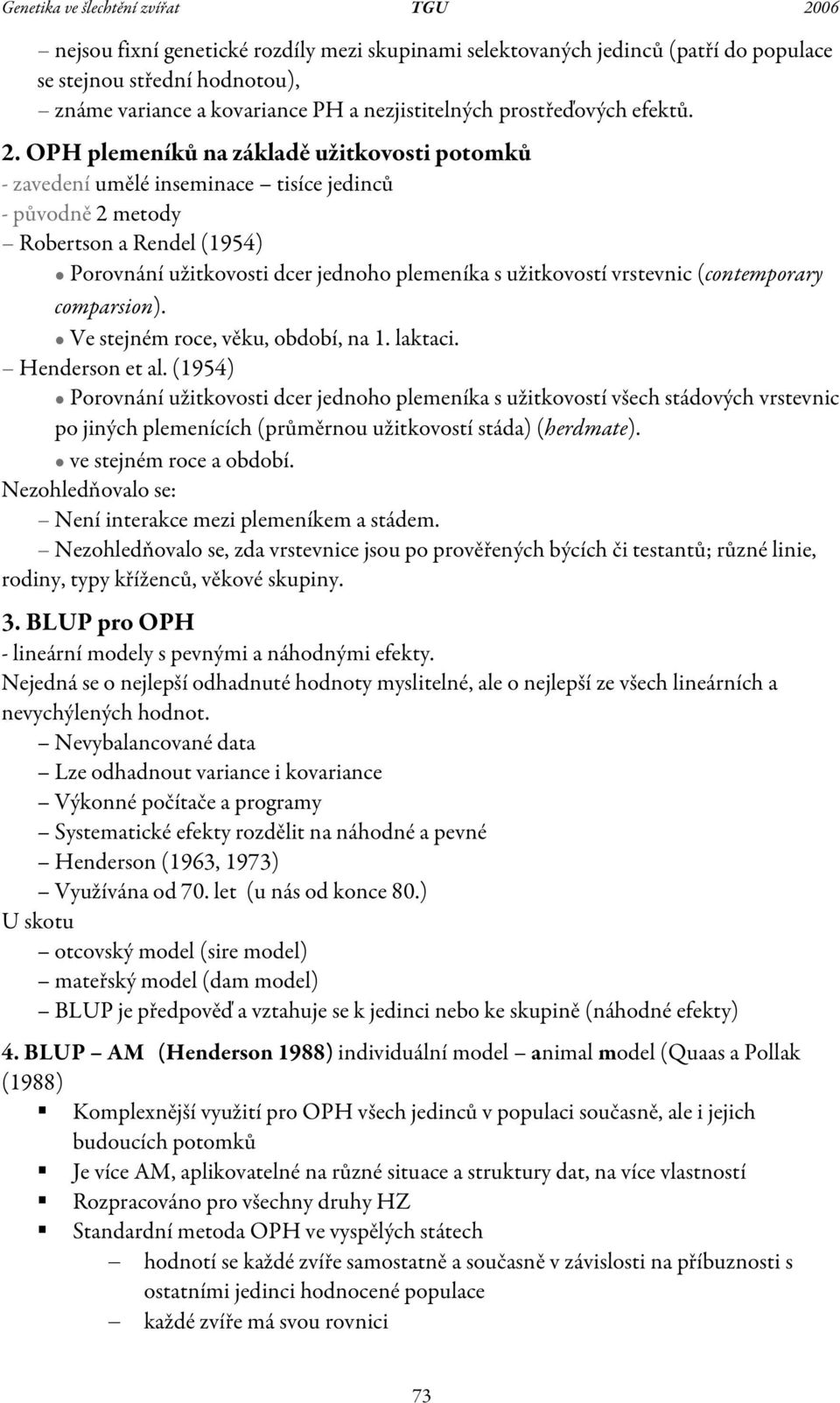 . OPH plemeníků na základě užitkovosti potomků - zavedení umělé inseminace tisíce jedinců - původně metod Robertson a Rendel (1954) Porovnání užitkovosti dcer jednoho plemeníka s užitkovostí