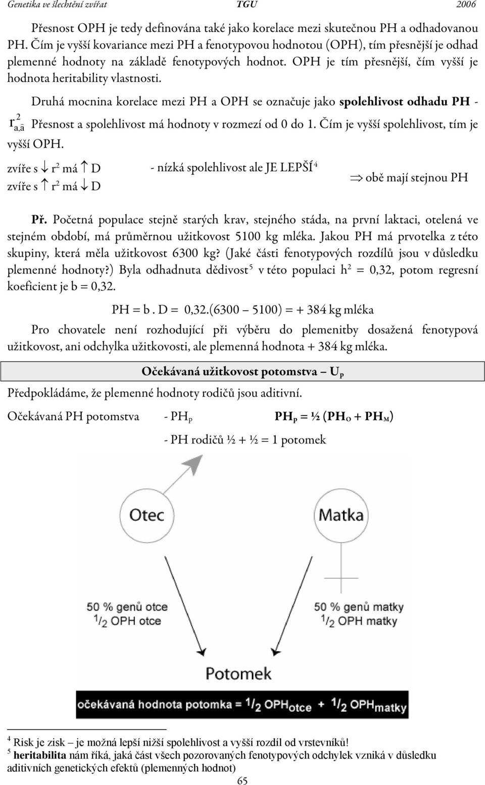 r ) a,a Druhá mocnina korelace mezi PH a OPH se označuje jako spolehlivost odhadu PH - Přesnost a spolehlivost má hodnot v rozmezí od 0 do 1. Čím je všší spolehlivost, tím je všší OPH.