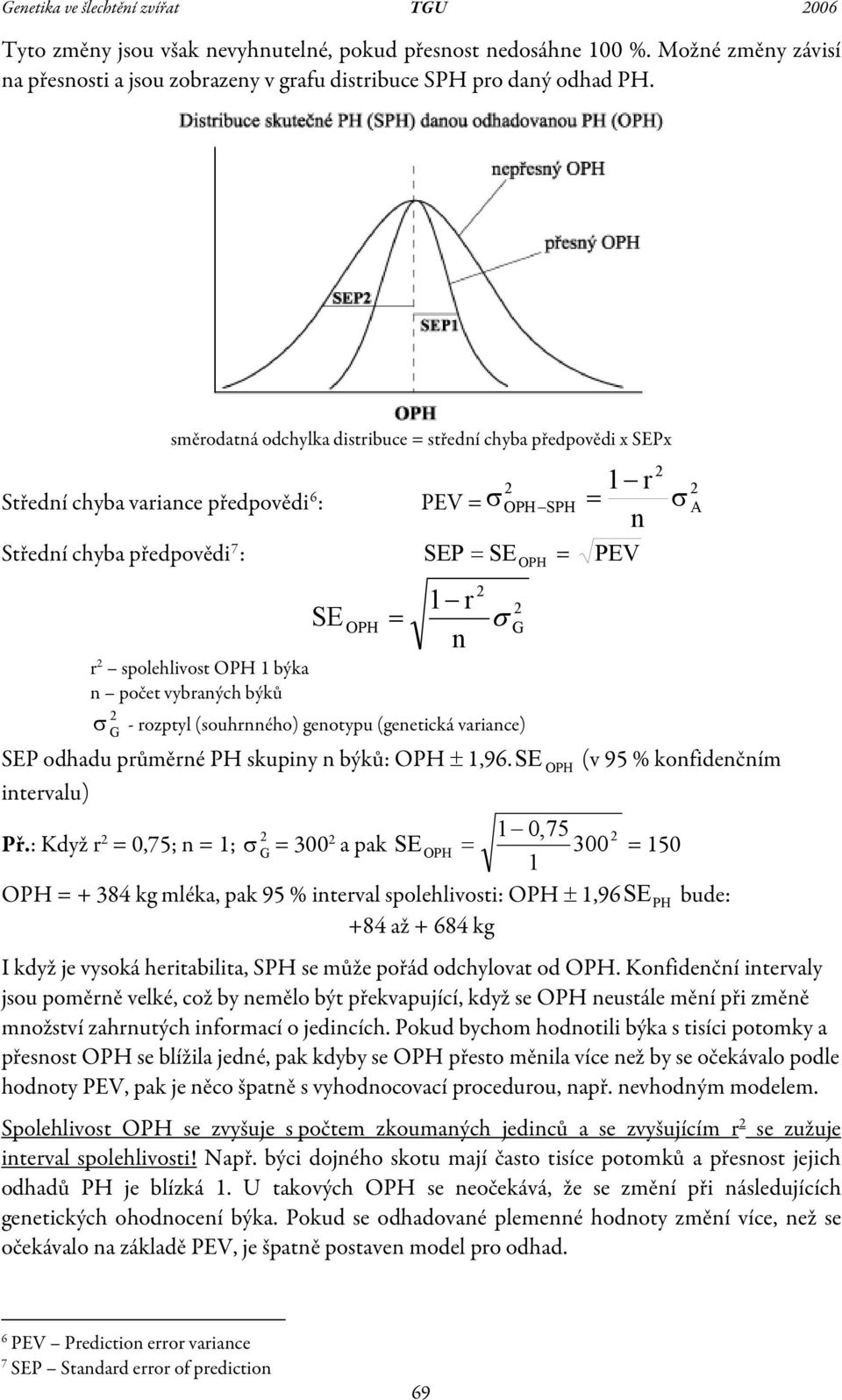 OPH 1 býka n počet vbraných býků - rozptl (souhrnného) genotpu (genetická variance) G SEP odhadu průměrné PH skupin n býků: OPH ± 1,96. SE OPH (v 95 % konfidenčním intervalu) Př.