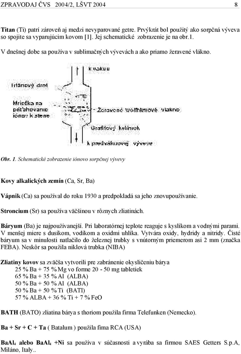 Schematické zobrazenie iónovo sorpčnej vývevy Kovy alkalických zemín (Ca, Sr, Ba) Vápnik (Ca) sa používal do roku 1930 a predpokladá sa jeho znovupoužívanie.