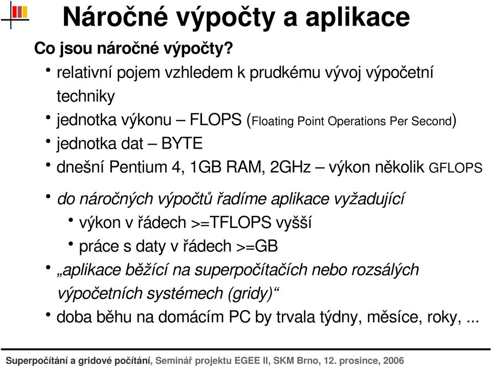dnešnípentium4,1gbram,2ghz výkonněkolikgflops donáročnýchvýpočtůřadímeaplikacevyžadující výkonvřádech>=tflopsvyšší