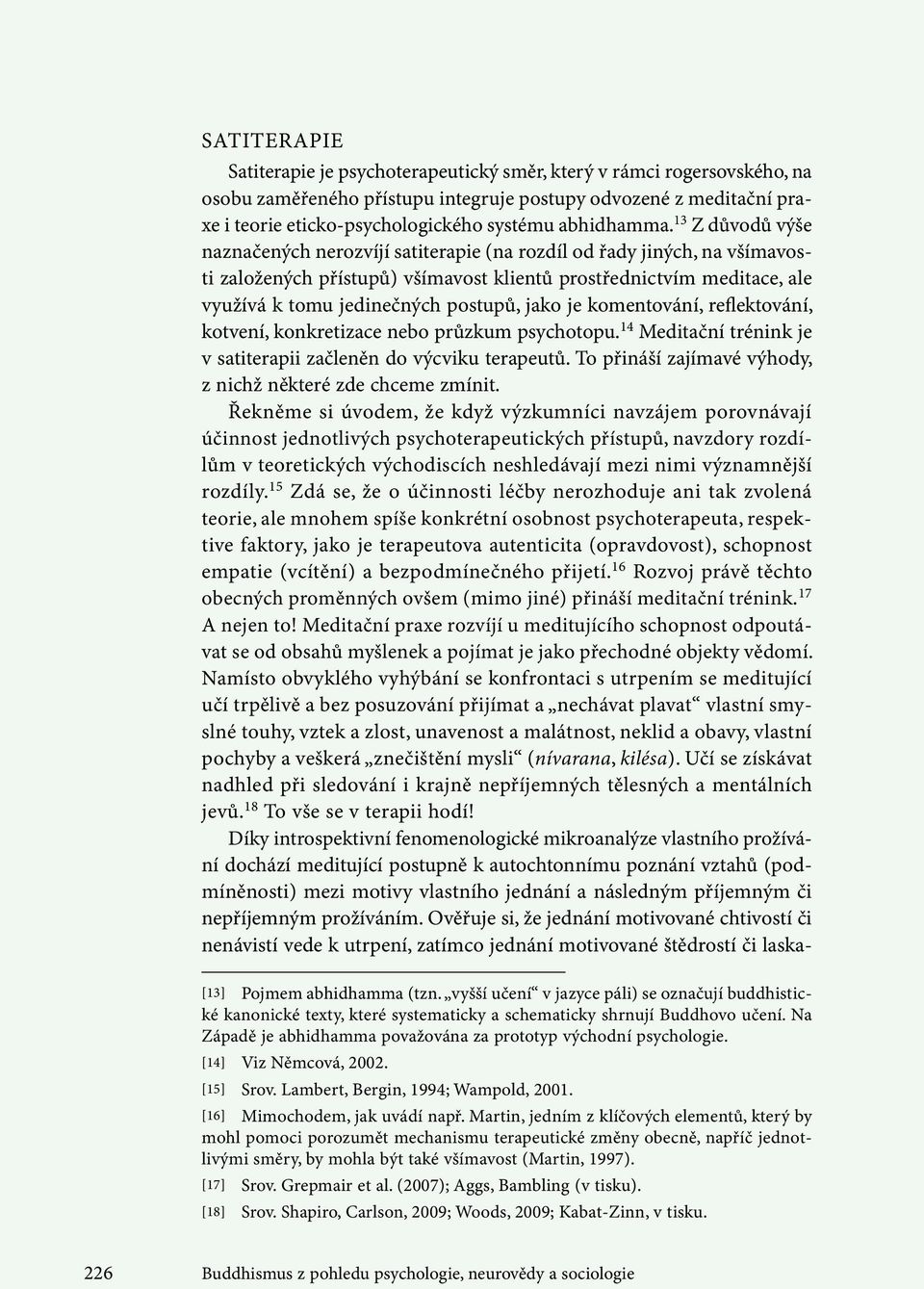 13 Z důvodů výše naznačených nerozvíjí satiterapie (na rozdíl od řady jiných, na všímavosti založených přístupů) všímavost klientů prostřednictvím meditace, ale využívá k tomu jedinečných postupů,