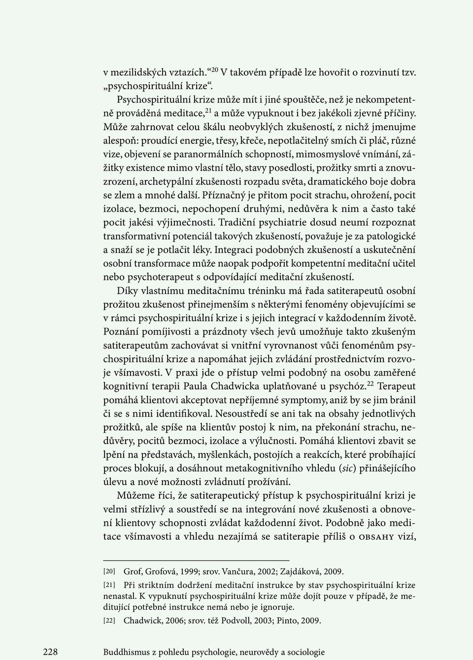 Může zahrnovat celou škálu neobvyklých zkušeností, z nichž jmenujme alespoň: proudící energie, třesy, křeče, nepotlačitelný smích či pláč, různé vize, objevení se paranormálních schopností,
