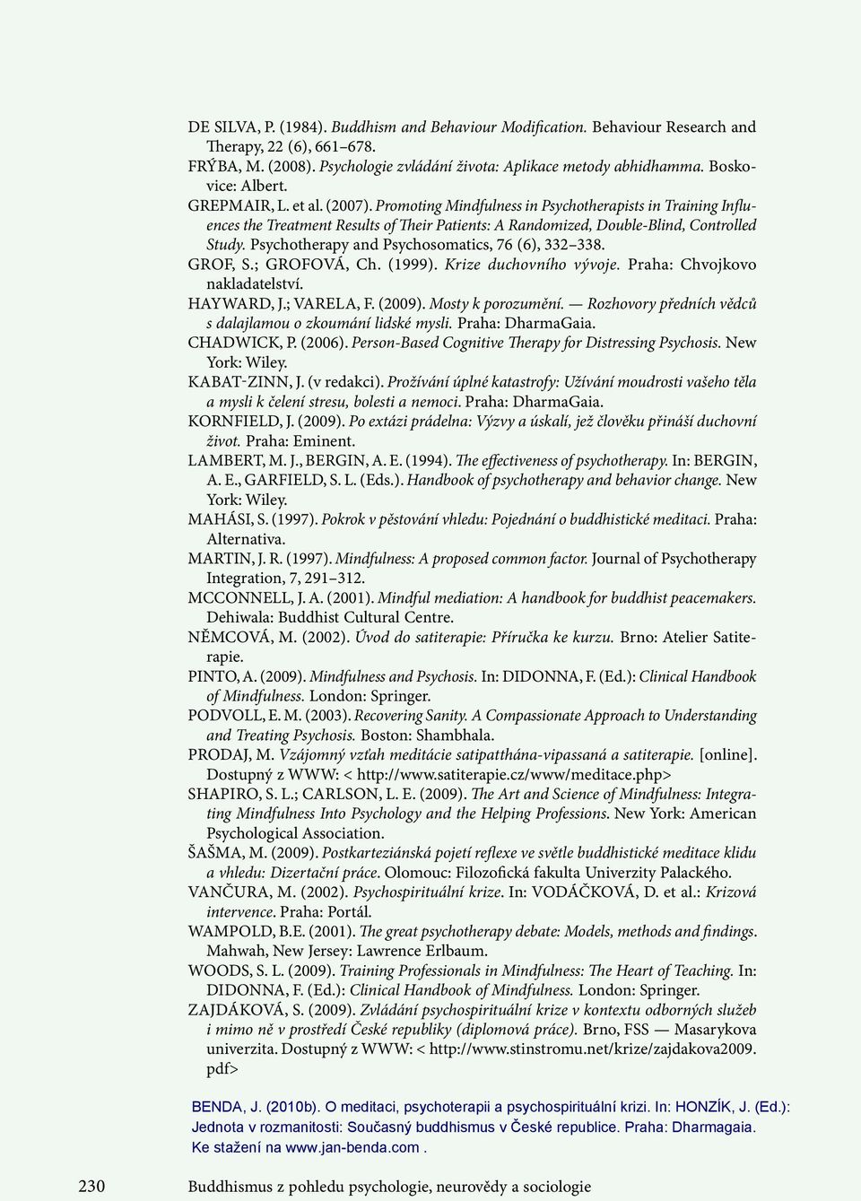 Psychotherapy and Psychosomatics, 76 (6), 332 338. GROF, S.; GROFOVÁ, Ch. (1999). Krize duchovního vývoje. Praha: Chvojkovo nakladatelství. Hayward, J.; Varela, F. (2009). Mosty k porozumění.